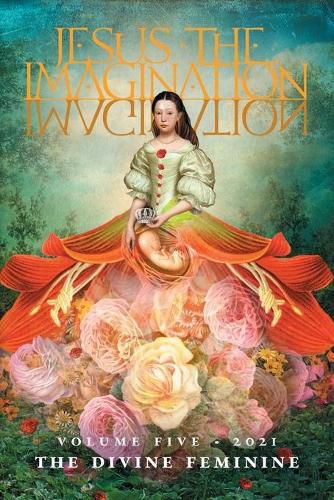 Jesus the Imagination: A Journal of Spiritual Revolution: The Divine Feminine (Volume Five, 2021)