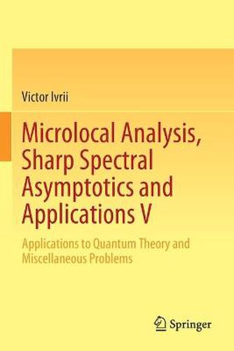 Cover image for Microlocal Analysis, Sharp Spectral Asymptotics and Applications V: Applications to Quantum Theory and Miscellaneous Problems