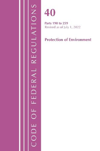 Cover image for Code of Federal Regulations, Title 40 Protection of the Environment 190-259, Revised as of July 1, 2022