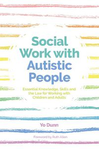 Cover image for Social Work with Autistic People: Essential  Knowledge, Skills and the Law for Working with Children and Adults