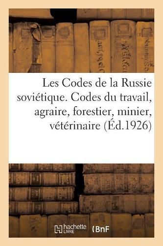 Cover image for Les Codes de la Russie Sovietique. Tome II. Code Du Travail. Code Agraire. Code Forestier: Code Minier. Code Veterinaire