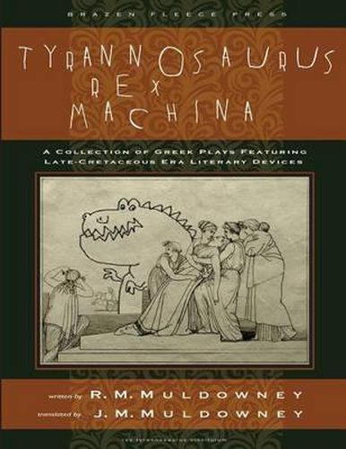 Cover image for Tyrannosaurus Rex Machina: A Collection of Greek Plays Featuring Late-Cretaceous Era Literary Devices