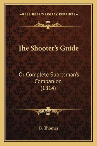 Cover image for The Shooter's Guide: Or Complete Sportsman's Companion (1814)