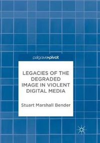 Cover image for Legacies of the Degraded Image in Violent Digital Media