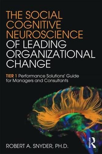 Cover image for The Social Cognitive Neuroscience of Leading Organizational Change: TiER1 Performance Solutions' Guide for Managers and Consultants