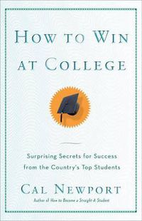 Cover image for How to Win at College: Surprising Secrets for Success from the Country's Top Students