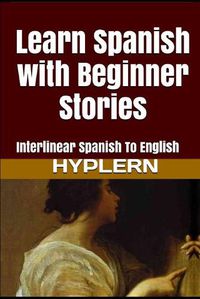 Cover image for Learn Spanish with Beginner Stories: Interlinear Spanish To English