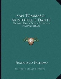 Cover image for San Tommaso, Aristotele E Dante: Ovvero Della Prima Filosofia Italiana (1869)