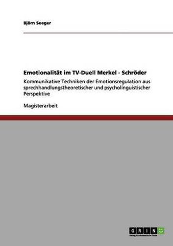 Cover image for Emotionalitat im TV-Duell Merkel - Schroeder: Kommunikative Techniken der Emotionsregulation aus sprechhandlungstheoretischer und psycholinguistischer Perspektive