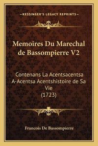 Cover image for Memoires Du Marechal de Bassompierre V2: Contenans La Acentsacentsa A-Acentsa Acentshistoire de Sa Vie (1723)