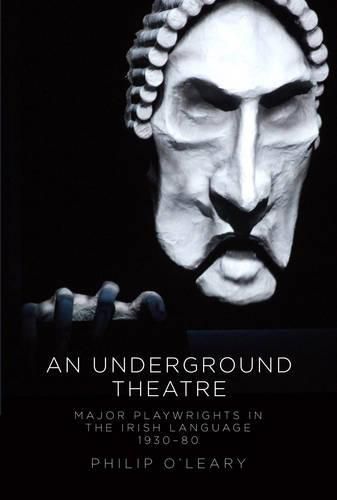 Cover image for An Underground Theatre: Major Playwrights in the Irish Language 1930-80