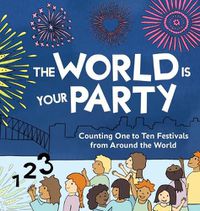 Cover image for The World is Your Party: Counting One to Ten Festivals from Around the World