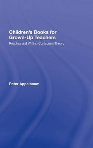 Cover image for Children's Books for Grown-Up Teachers: Reading and Writing Curriculum Theory: Reading and Writing Curriculum Theory