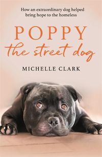 Cover image for Poppy The Street Dog: How an extraordinary dog helped bring hope to the homeless