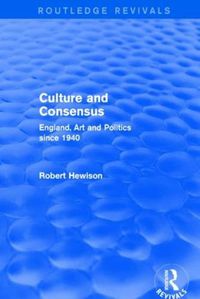 Cover image for Culture and Consensus (Routledge Revivals): England, Art and Politics since 1940