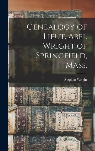 Genealogy of Lieut. Abel Wright of Springfield, Mass.