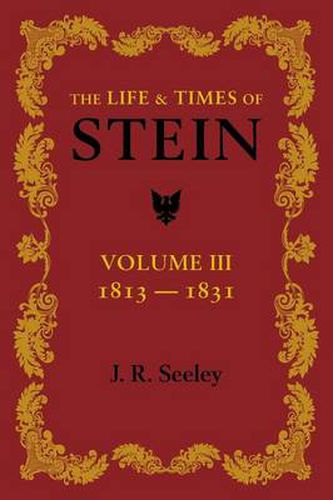 Cover image for The Life and Times of Stein: Volume 3: Or, Germany and Prussia in the Napoleonic Age