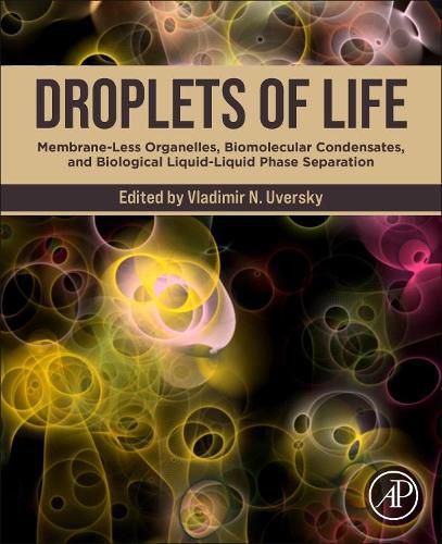 Cover image for Droplets of Life: Membrane-Less Organelles, Biomolecular Condensates, and Biological Liquid-Liquid Phase Separation