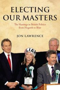 Cover image for Electing Our Masters: The Hustings in British Politics from Hogarth to Blair
