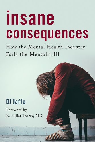 Cover image for Insane Consequences: How the Mental Health Industry Fails the Mentally Ill