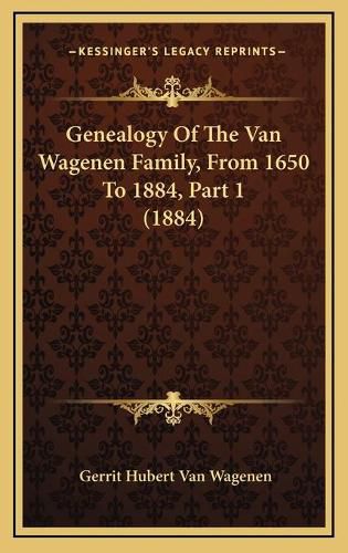 Cover image for Genealogy of the Van Wagenen Family, from 1650 to 1884, Part 1 (1884)