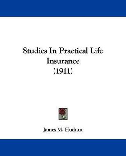 Cover image for Studies in Practical Life Insurance (1911)