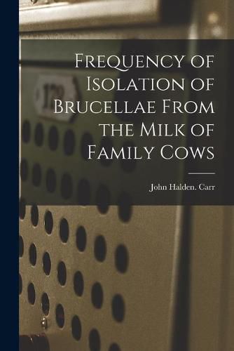 Cover image for Frequency of Isolation of Brucellae From the Milk of Family Cows