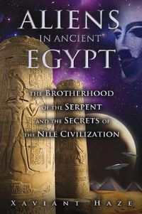 Cover image for Aliens in Ancient Egypt: The Brotherhood of the Serpent and the Secrets of the Nile Civilization