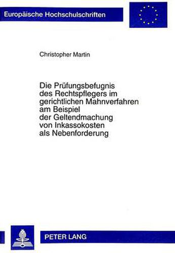 Die Pruefungsbefugnis Des Rechtspflegers Im Gerichtlichen Mahnverfahren Am Beispiel Der Geltendmachung Von Inkassokosten ALS Nebenforderung