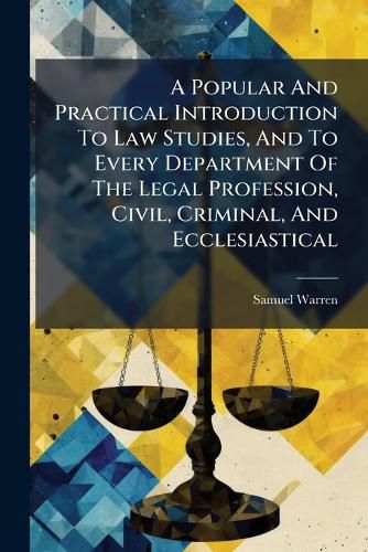 Cover image for A Popular And Practical Introduction To Law Studies, And To Every Department Of The Legal Profession, Civil, Criminal, And Ecclesiastical