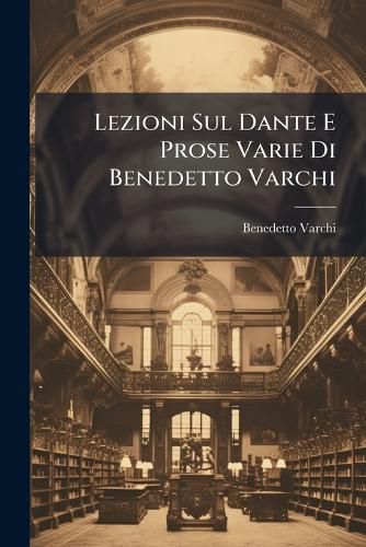 Cover image for Lezioni Sul Dante E Prose Varie Di Benedetto Varchi