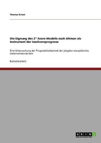 Cover image for Die Eignung des Z''-Score Modells nach Altman als Instrument der Insolvenzprognose: Eine Untersuchung der Prognostizierbarkeit der jungsten europaischen Unternehmenskrisen