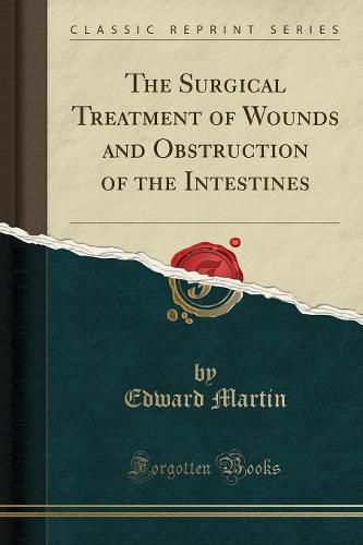 Cover image for The Surgical Treatment of Wounds and Obstruction of the Intestines (Classic Reprint)