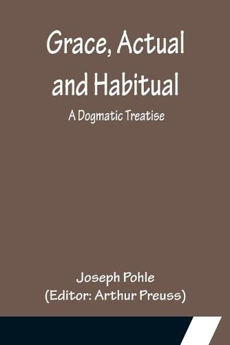 Grace, Actual and Habitual: A Dogmatic Treatise