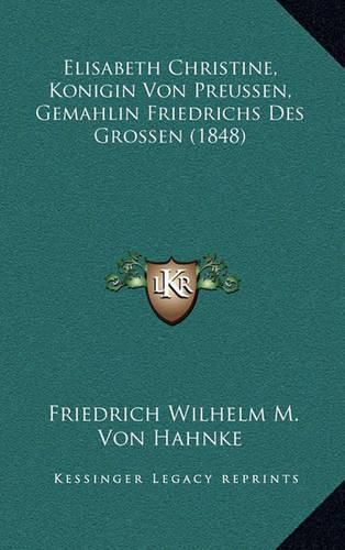 Cover image for Elisabeth Christine, Konigin Von Preussen, Gemahlin Friedrichs Des Grossen (1848)