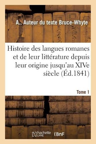 Cover image for Histoire Des Langues Romanes Et de Leur Litterature Depuis Leur Origine Jusqu'au Xive Siecle. Tome 1