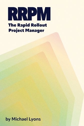 Cover image for The Rapid Rollout Project Manager, A Guide for New Project Managers in Manufacturing Organizations