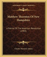 Cover image for Matthew Thornton of New Hampshire: A Patriot of the American Revolution (1903)