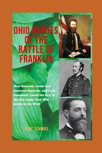 Cover image for Ohio Heroes of the Battle of Franklin: How Generals Jacob Cox, Emerson Opdycke, and Jack Casement  saved the day  at the last major battle of the Civil War in the West