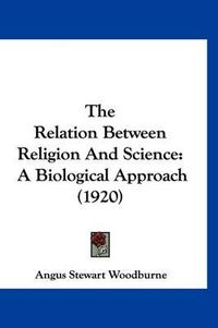 Cover image for The Relation Between Religion and Science: A Biological Approach (1920)