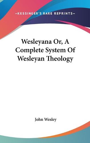 Cover image for Wesleyana Or, a Complete System of Wesleyan Theology