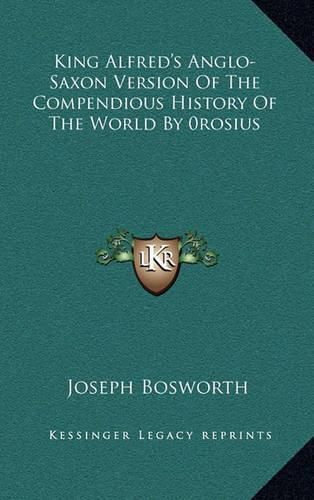 King Alfred's Anglo-Saxon Version of the Compendious History of the World by 0rosius