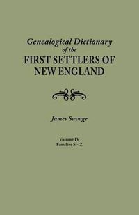 Cover image for A Genealogical Dictionary of the First Settlers of New England, showing three generations of those who came before May, 1692. In four volumes. Volume IV (famiiles Sabin - Zullesh)