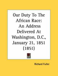 Cover image for Our Duty to the African Race: An Address Delivered at Washington, D.C., January 21, 1851 (1851)