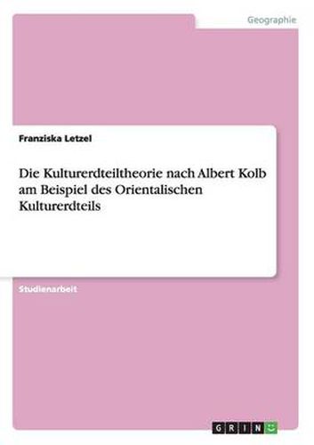 Cover image for Die Kulturerdteiltheorie nach Albert Kolb am Beispiel des Orientalischen Kulturerdteils