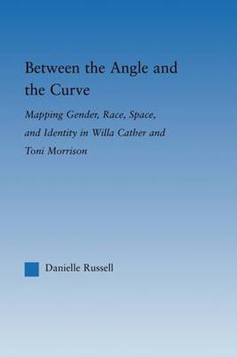 Cover image for Between the Angle and the Curve: Mapping Gender, Race, Space, and Identity in Willa Cather and Toni Morrison