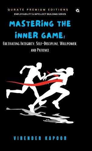 Cover image for Mastering the Inner Game: Cultivating Integrity, Self-Discipline, Willpower, and Patience