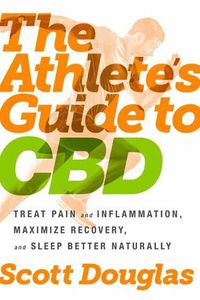 Cover image for The Athlete's Guide to CBD: Treat Pain and Inflammation, Maximize Recovery, and Sleep Better Naturally