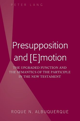 Cover image for Presupposition and [E]motion: The Upgraded Function and the Semantics of the Participle in the New Testament