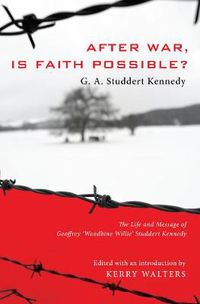 Cover image for After War, Is Faith Possible?: The Life and Message of Geoffrey Woodbine Willie Studdert Kennedy